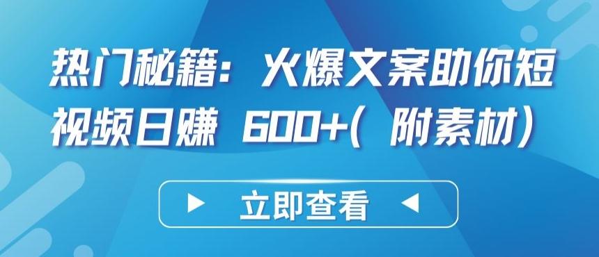 热门秘籍：火爆文案助你短视频日赚 600+(附素材)【揭秘】 - 小毅网创-小毅网创