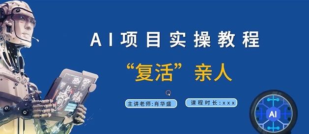AI项目实操教程，“复活”亲人【9节视频课程】 - 小毅网创-小毅网创