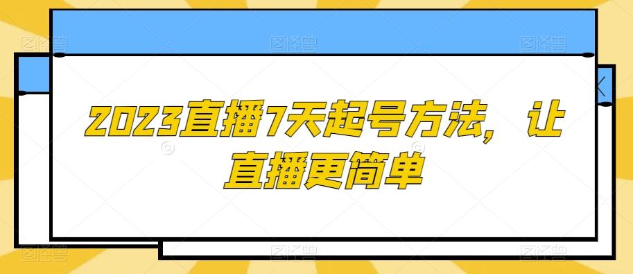 2023直播7天起号方法，让直播更简单 - 小毅网创-小毅网创
