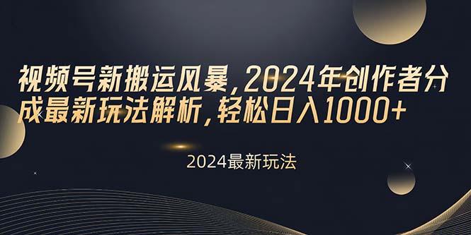 视频号新搬运风暴，2024年创作者分成最新玩法解析，轻松日入1000+ - 小毅网创-小毅网创