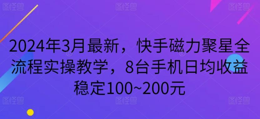 2024年3月最新，快手磁力聚星全流程实操教学，8台手机日均收益稳定100~200元【揭秘】 - 小毅网创-小毅网创