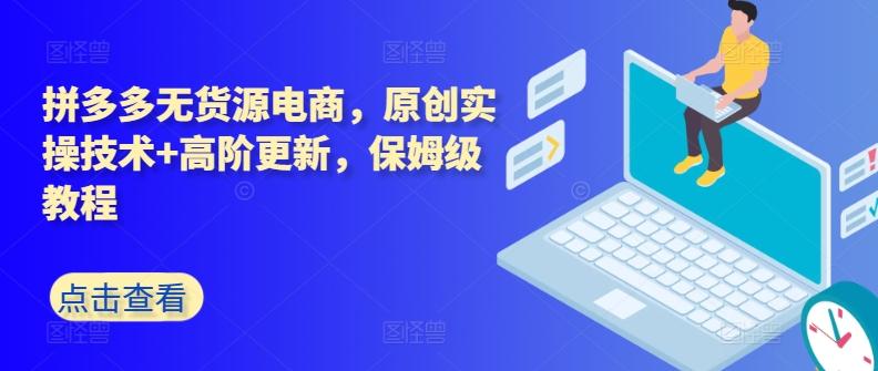 拼多多无货源电商，原创实操技术+高阶更新，保姆级教程 - 小毅网创-小毅网创