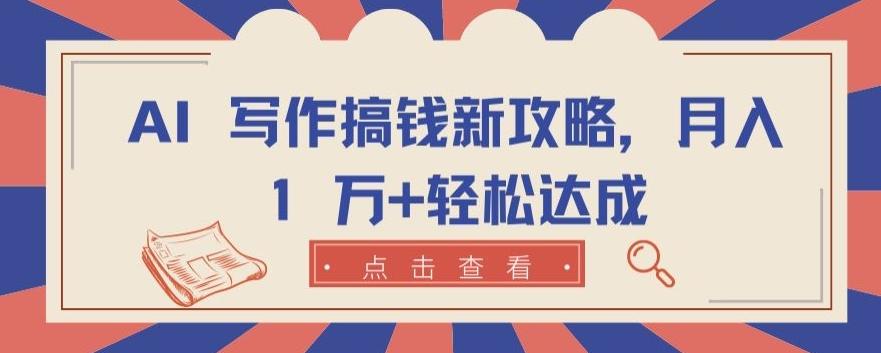 AI 写作搞钱新攻略，月入 1 万+轻松达成【揭秘】 - 小毅网创-小毅网创