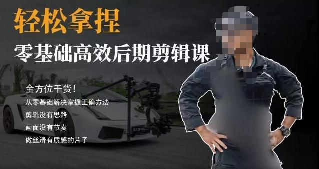 胡子不拍车的轻松后期剪辑课，全方位干货，从零基础解决掌握正确方法 - 小毅网创-小毅网创