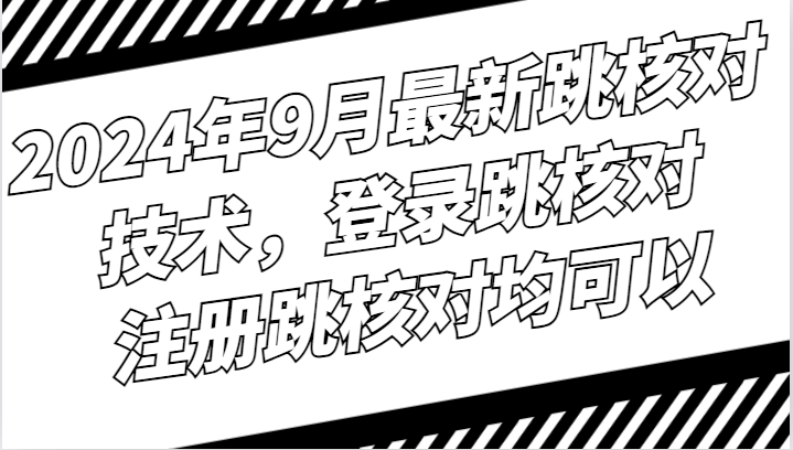 2024年9月最新跳核对技术，登录跳核对，注册跳核对均可以 - 小毅网创-小毅网创