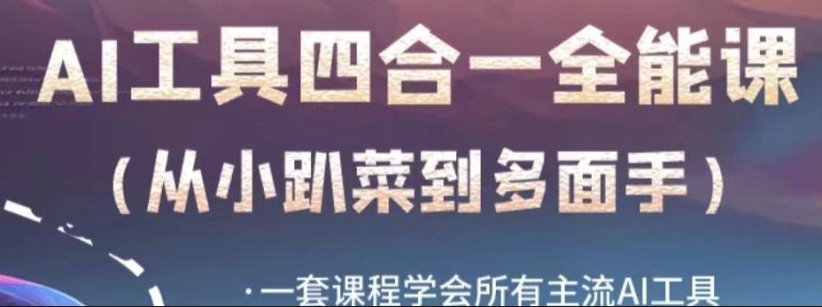 AI工具全能课，一套课程学会所有主流AI工具，从AI领域的小趴菜蜕变成AI技能多面手 - 小毅网创-小毅网创
