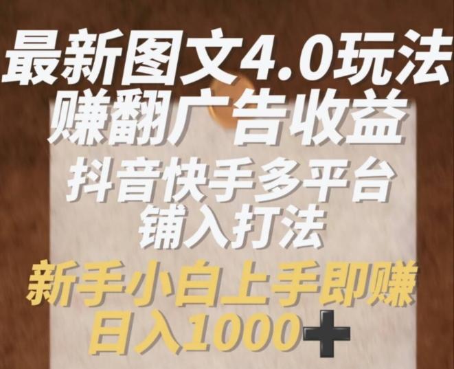 最新图文4.0玩法赚翻广告收益，抖音快手多平台铺入打法，新手小自上手即赚入1k【揭秘】 - 小毅网创-小毅网创
