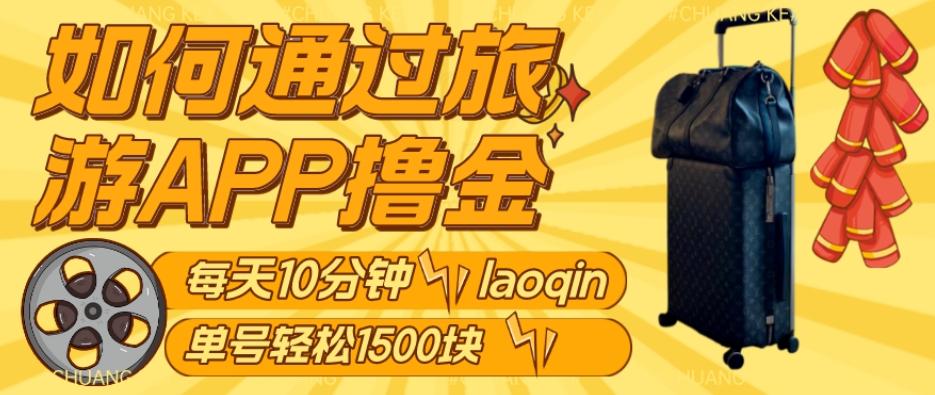 如何通过旅游APP撸金，每天10分钟，傻瓜式操作单号1500+ - 小毅网创-小毅网创