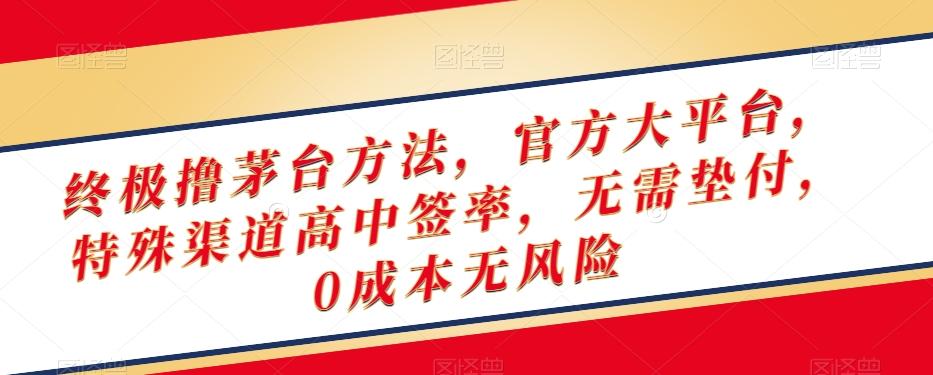 终极撸茅台方法，官方大平台，特殊渠道高中签率，无需垫付，0成本无风险【揭秘】 - 小毅网创-小毅网创