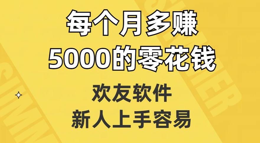 欢友软件，新人上手容易，每个月多赚5000的零花钱【揭秘】 - 小毅网创-小毅网创