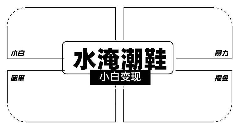 2024全新冷门水淹潮鞋无人直播玩法，小白也能轻松上手，打爆私域流量，轻松实现变现【揭秘】 - 小毅网创-小毅网创