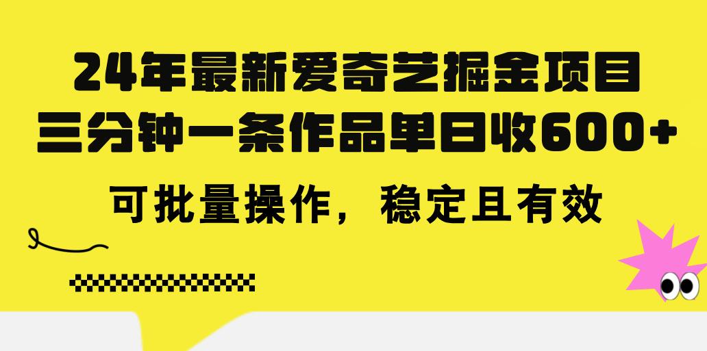 24年 最新爱奇艺掘金项目，三分钟一条作品单日收600+，可批量操作，稳... - 小毅网创-小毅网创