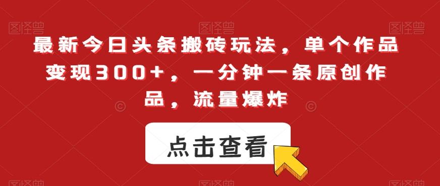 最新今日头条搬砖玩法，单个作品变现300+，一分钟一条原创作品，流量爆炸【揭秘】 - 小毅网创-小毅网创