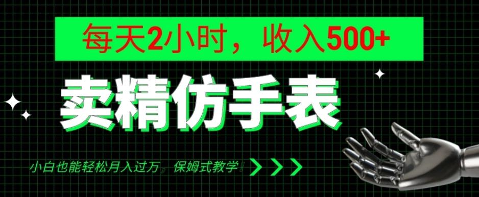 卖精仿手表，每天2小时，收入500+，小白也能轻松月入过万，保姆式教学！ - 小毅网创-小毅网创