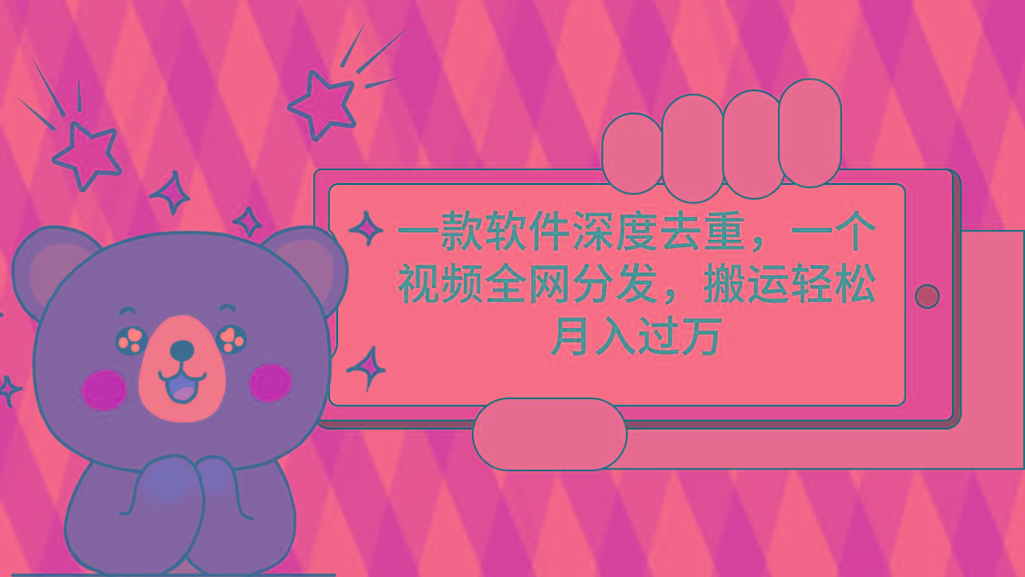 一款软件深度去重，一个视频全网分发，搬运轻松月入过万 - 小毅网创-小毅网创
