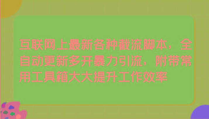 互联网上最新各种截流脚本，全自动更新多开暴力引流，附带常用工具箱大大提升工作效率 - 小毅网创-小毅网创