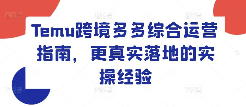 Temu跨境多多综合运营指南，更真实落地的实操经验 - 小毅网创-小毅网创