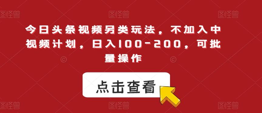 今日头条视频另类玩法，不加入中视频计划，日入100-200，可批量操作【揭秘】 - 小毅网创-小毅网创