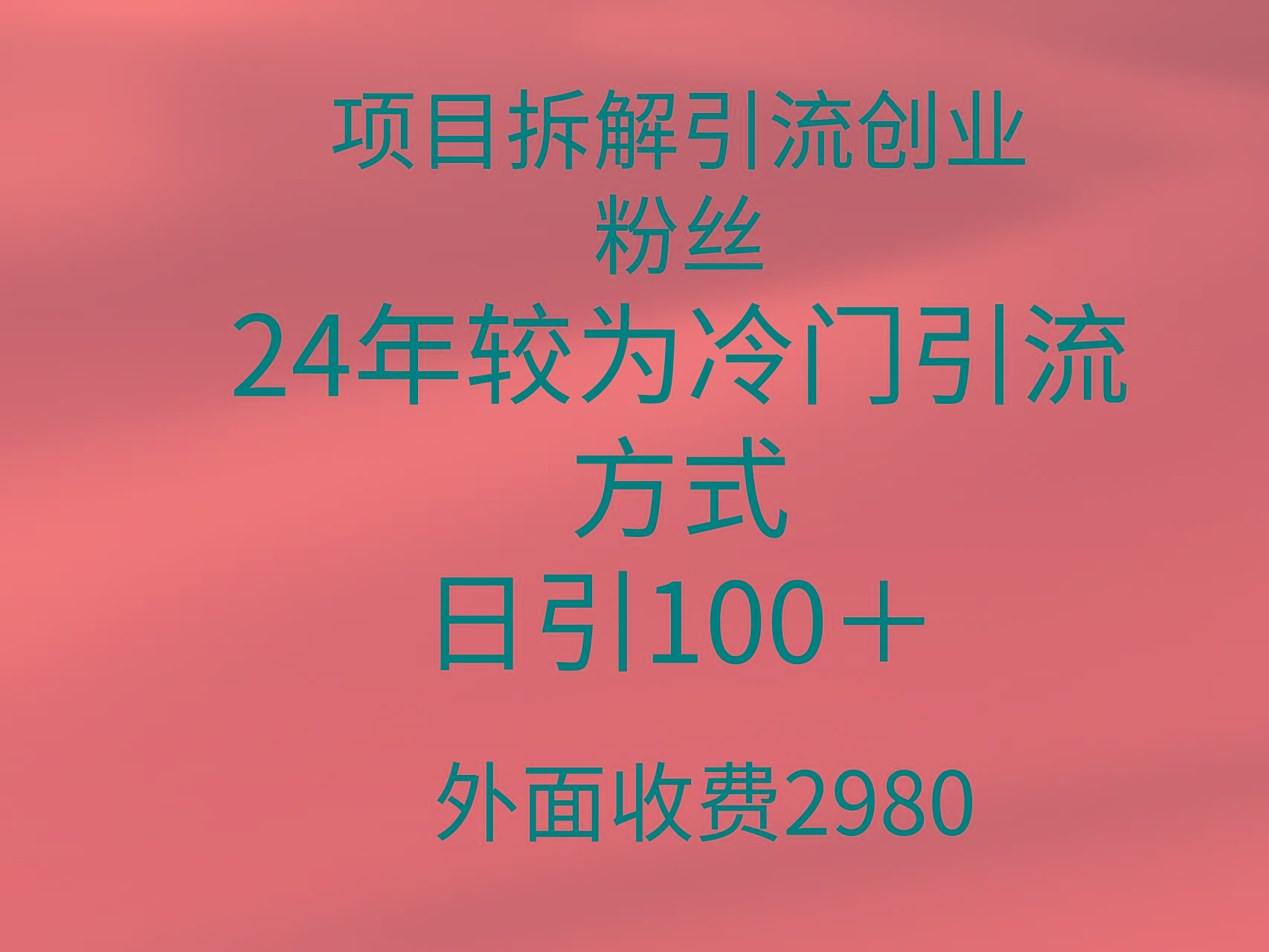 (9489期)项目拆解引流创业粉丝，24年较冷门引流方式，轻松日引100＋ - 小毅网创-小毅网创