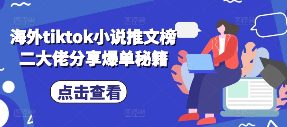 海外tiktok小说推文榜二大佬分享爆单秘籍 - 小毅网创-小毅网创