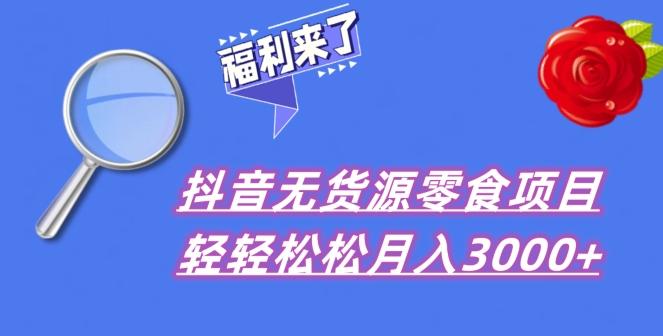 抖音项目分享，无货源零食搬运，小白直接上手！ - 小毅网创-小毅网创