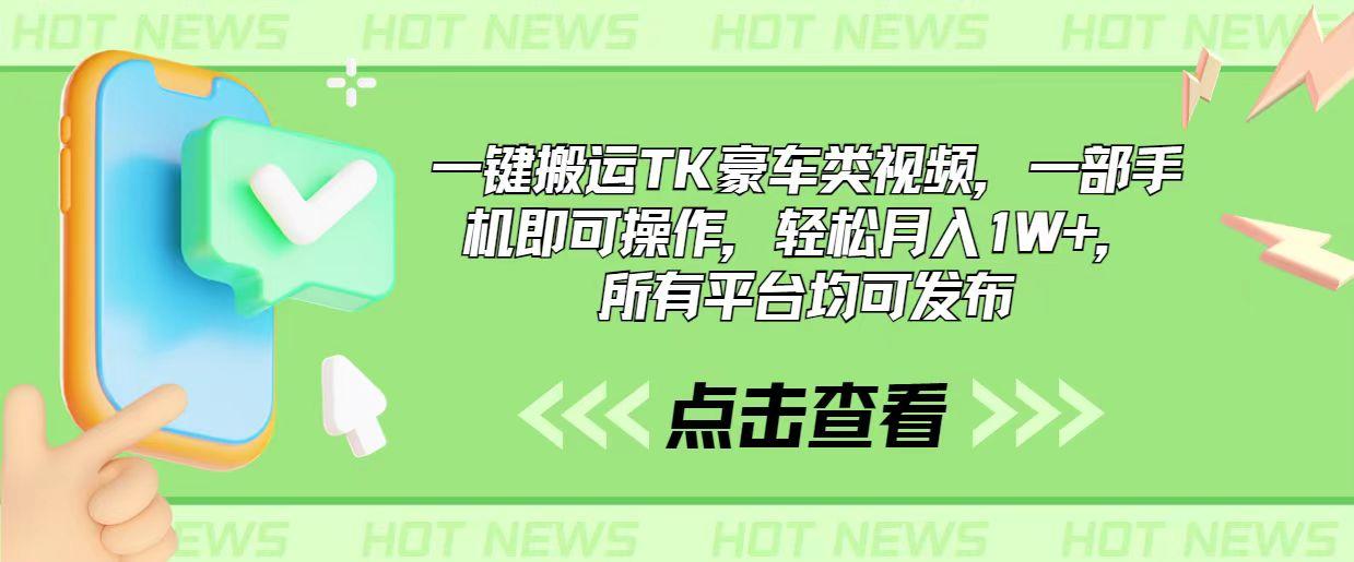 一键搬运TK豪车类视频，一部手机即可操作，轻松月入1W+，所有平台均可发布 - 小毅网创-小毅网创