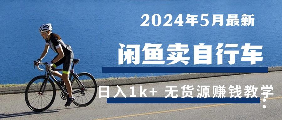 2024年5月闲鱼卖自行车日入1k+ 最新无货源赚钱教学 - 小毅网创-小毅网创