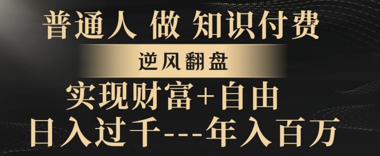 普通人做知识付费，实现财富自由，逆风翻盘，日入过千，年入百万 - 小毅网创-小毅网创