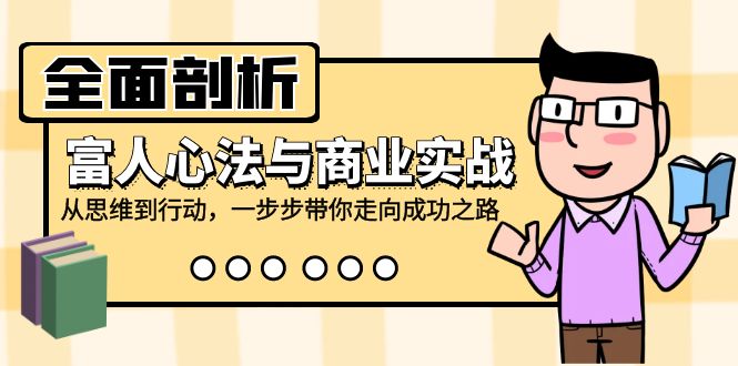 全面剖析富人心法与商业实战，从思维到行动，一步步带你走向成功之路 - 小毅网创-小毅网创