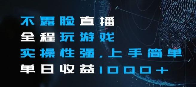 不露脸直播全程玩游戏，实操性强，上手简单，单日收益1000+【揭秘】 - 小毅网创-小毅网创