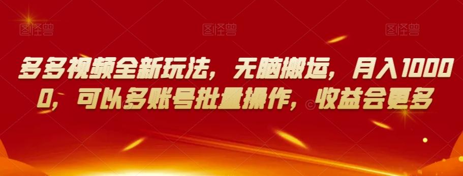 多多视频全新玩法，无脑搬运，月入10000，可以多账号批量操作，收益会更多【揭秘】 - 小毅网创-小毅网创
