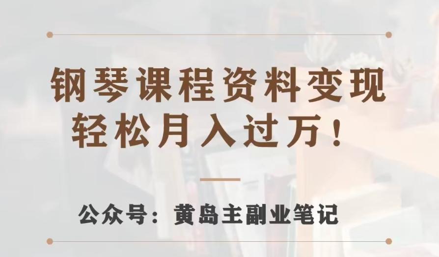 黄岛主·钢琴课程资料变现分享课，视频版一条龙实操玩法分享给你 - 小毅网创-小毅网创