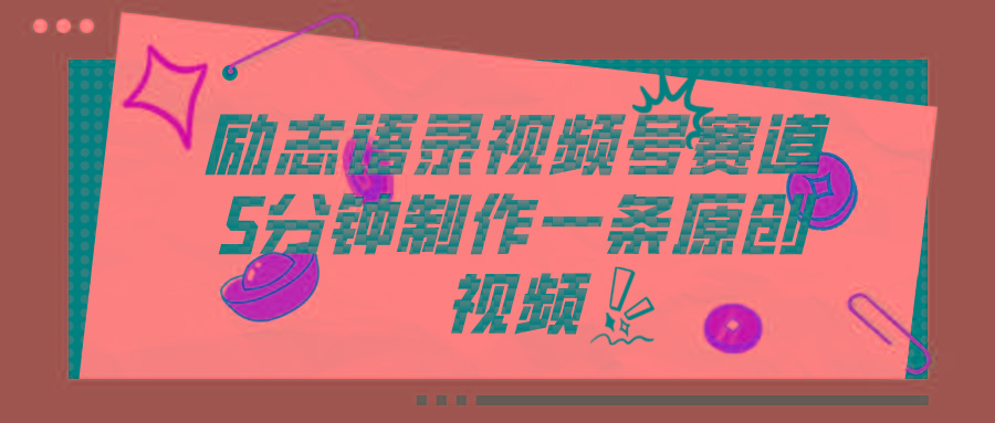 视频号励志语录赛道详解，5分钟一条，条条原创，轻松赚钱！ - 小毅网创-小毅网创