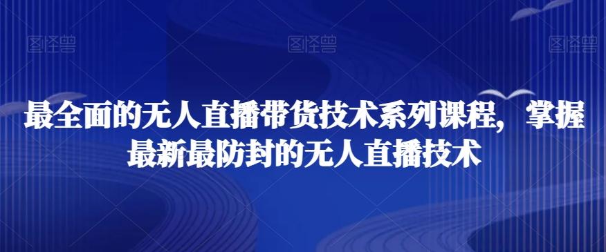 最全面的无人直播‮货带‬技术系‮课列‬程，掌握最新最防封的无人直播技术 - 小毅网创-小毅网创