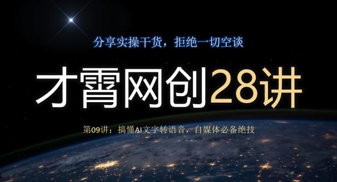 才霄网创28讲第09讲：搞懂AI文字转语音，自媒体必备绝技 - 小毅网创-小毅网创
