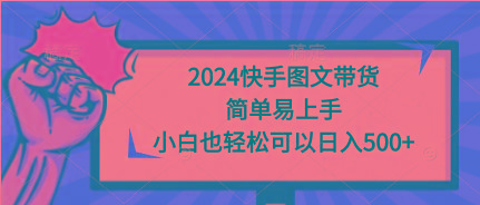 (9958期)2024快手图文带货，简单易上手，小白也轻松可以日入500+ - 小毅网创-小毅网创
