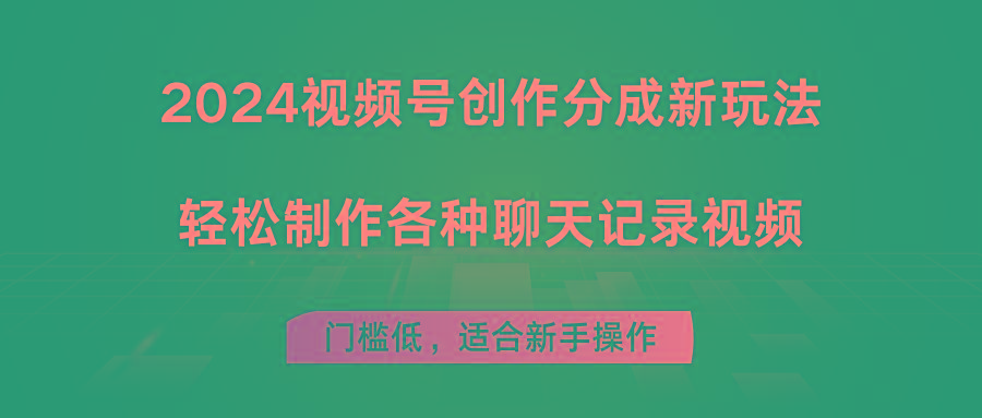 2024视频号创作分成新玩法，轻松制作各种聊天记录视频，门槛低，适合新手操作 - 小毅网创-小毅网创