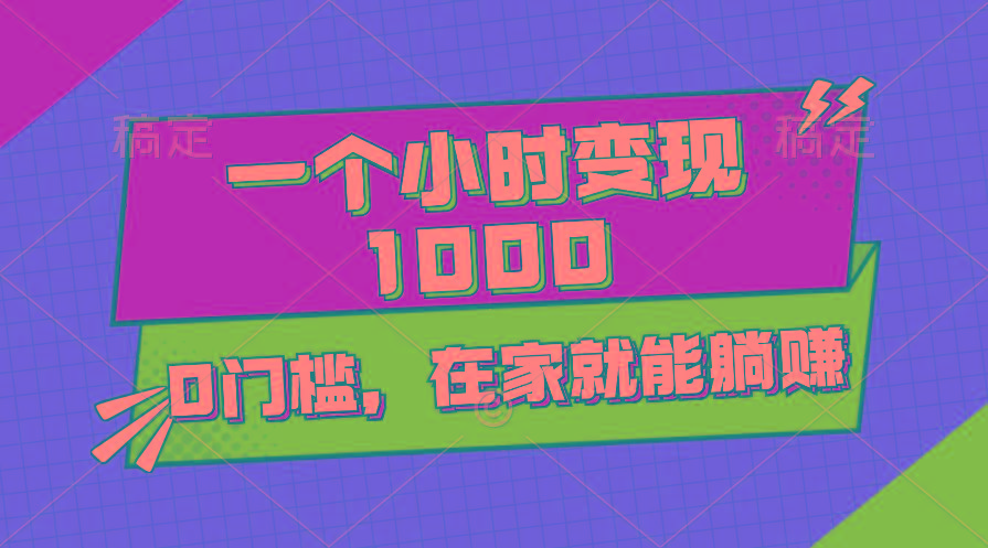 一个小时就能变现1000+，0门槛，在家一部手机就能躺赚 - 小毅网创-小毅网创