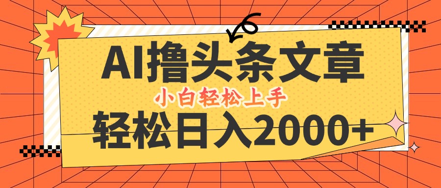 AI撸头条最新玩法，轻松日入2000+，当天起号，第二天见收益，小白轻松... - 小毅网创-小毅网创