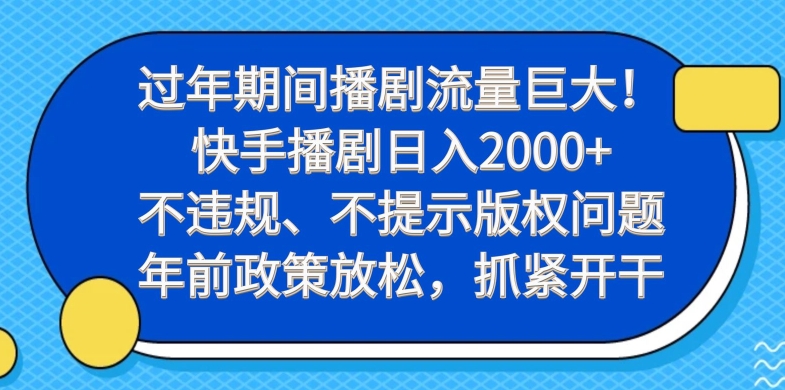 过年期间播剧流量巨大！快手播剧日入2000+，不违规、不提示版权问题，年前政策放松，抓紧开干 - 小毅网创-小毅网创