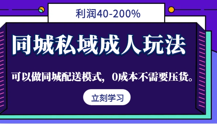 同城私域成人玩法，利润40-200%，可以做同城配送模式，0成本不需要压货。 - 小毅网创-小毅网创
