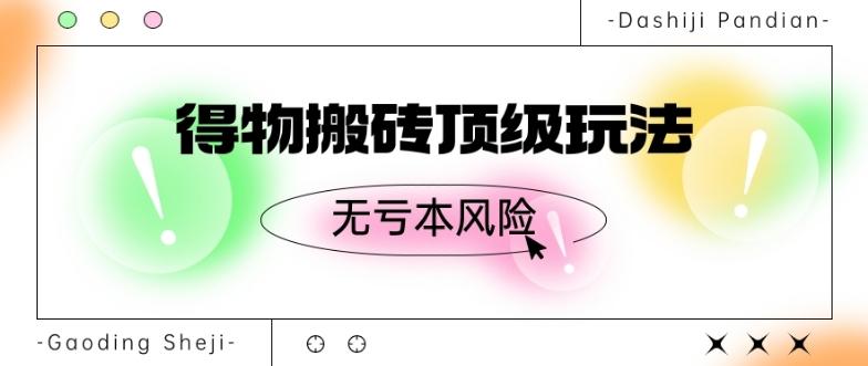 得物搬砖顶级玩法，无亏本风险 - 小毅网创-小毅网创