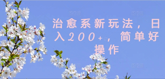 治愈系新玩法，日入200+，简单好操作【揭秘】 - 小毅网创-小毅网创