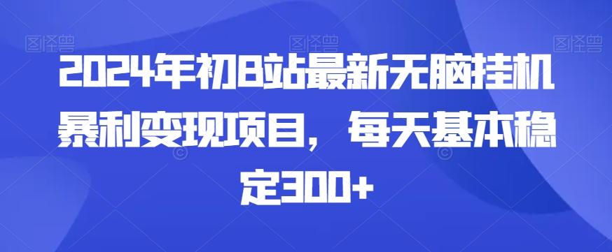 2024年初B站最新无脑挂机暴利变现项目，每天基本稳定300+ - 小毅网创-小毅网创