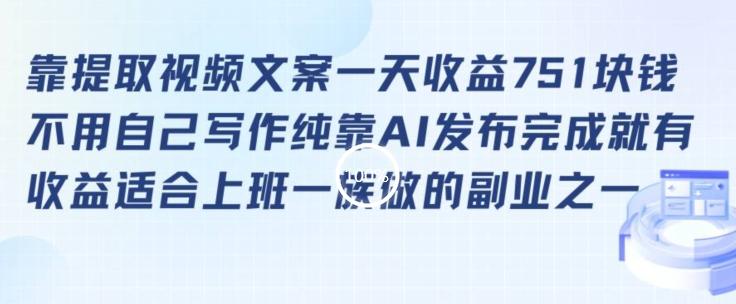 靠提取视频文案一天收益751块，适合上班一族做的副业【揭秘】 - 小毅网创-小毅网创