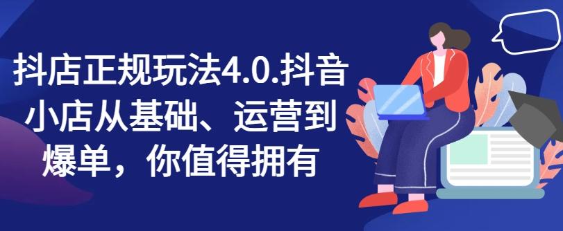 抖店正规玩法4.0，抖音小店从基础、运营到爆单，你值得拥有 - 小毅网创-小毅网创