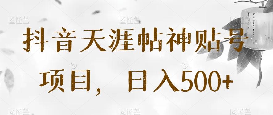 抖音天涯帖神贴号项目，日入500+【揭秘】 - 小毅网创-小毅网创