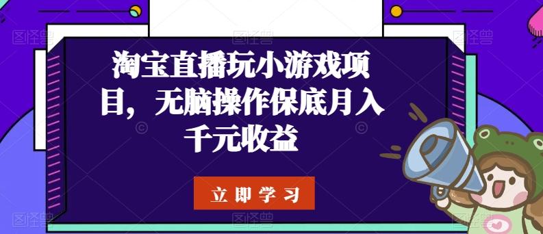 淘宝直播玩小游戏项目，无脑操作保底月入千元收益 - 小毅网创-小毅网创