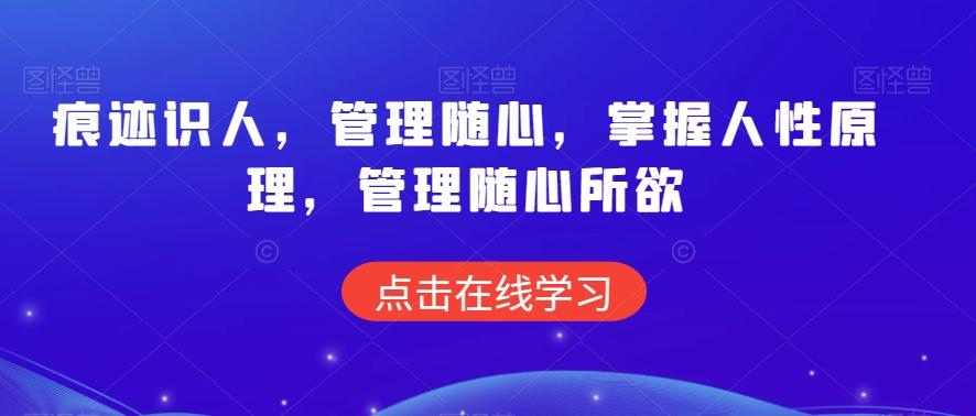 痕迹识人，管理随心，掌握人性原理，管理随心所欲 - 小毅网创-小毅网创
