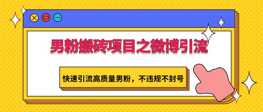 男粉搬砖项目之微博引流，快速引流高质量男粉，不违规不封号 - 小毅网创-小毅网创